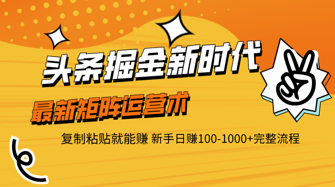 头条掘金新时代 最新矩阵运营术 复制粘贴就能赚 新手日赚100-1000+完整流程创富副业网-网创项目资源站-副业项目-创业项目-搞钱项目创富副业网