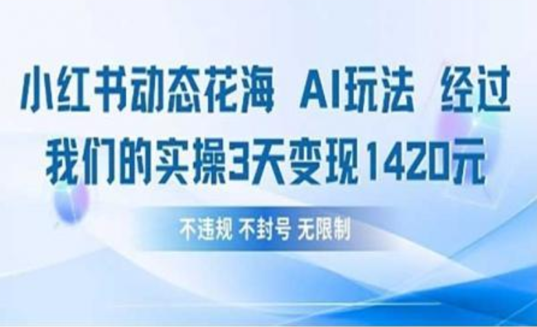 小红书动态花海AI玩法 我们实操3天变现1420创富副业网-网创项目资源站-副业项目-创业项目-搞钱项目创富副业网