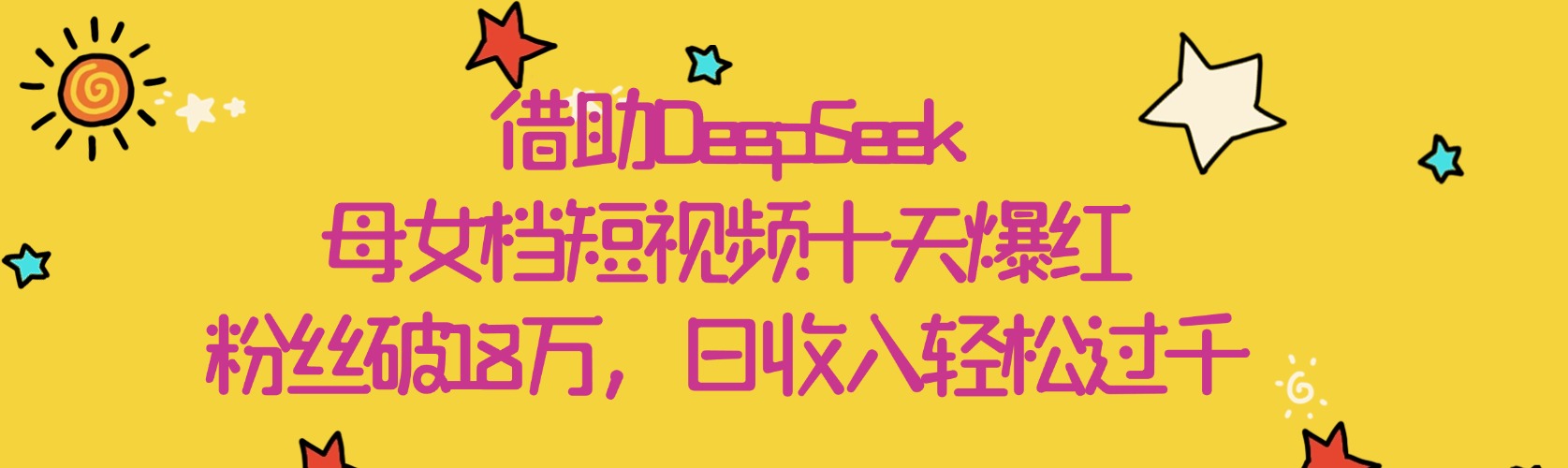 借助DeepSeek，母女档短视频十天爆红，粉丝破18万，日收入轻松过千创富副业网-网创项目资源站-副业项目-创业项目-搞钱项目创富副业网