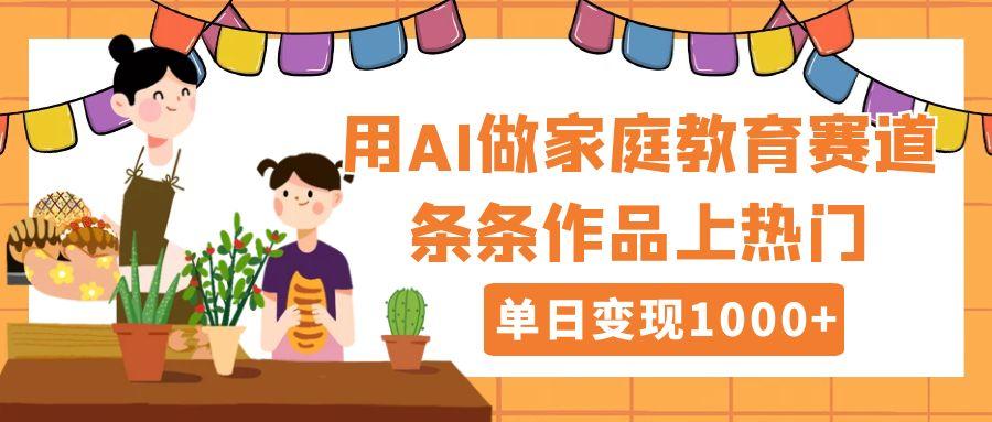 用DeepSeek做家庭教育赛道，条条作品上热门，单日变现1000+创富副业网-网创项目资源站-副业项目-创业项目-搞钱项目创富副业网