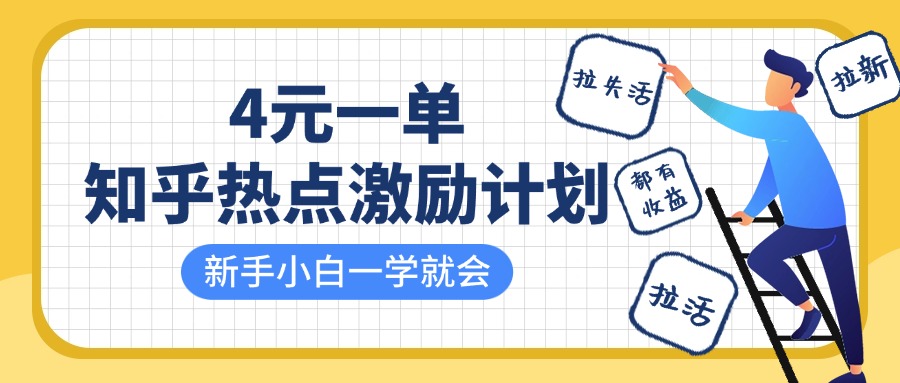 知乎热点激励计划，4元一单，拉新，拉失活，拉活，统统有收益，小白一学就会！创富副业网-网创项目资源站-副业项目-创业项目-搞钱项目创富副业网