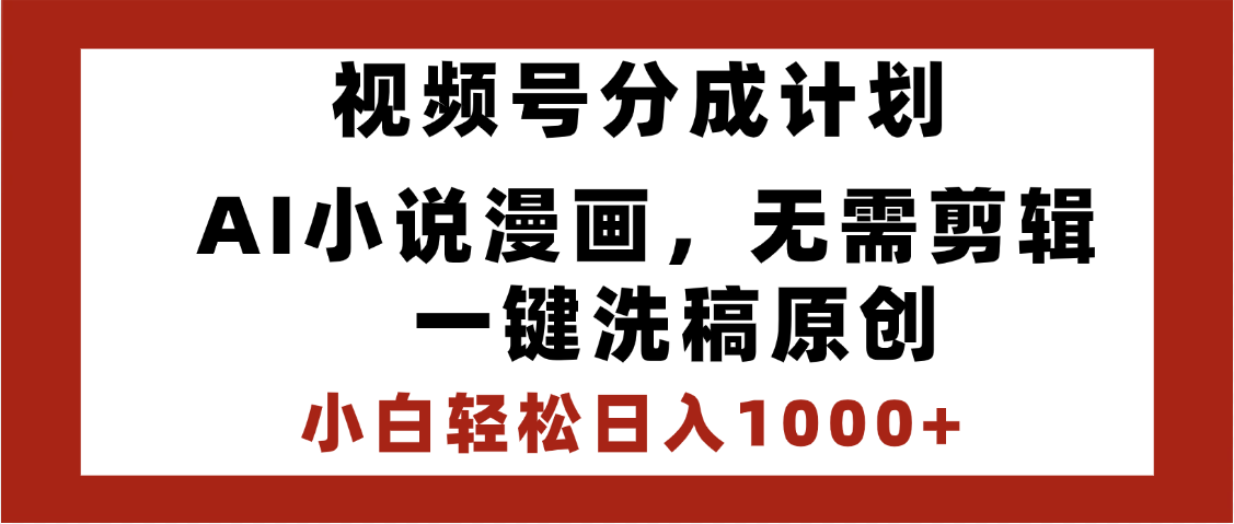 最新视频号分成计划，AI小说漫画，无需剪辑，一键洗稿原创，小白日入1000+，喂饭级教程创富副业网-网创项目资源站-副业项目-创业项目-搞钱项目创富副业网