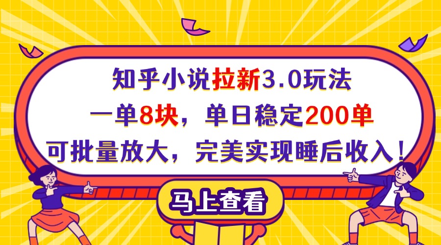知乎小说拉新3.0玩法，一单8块，单日稳定200单，可批量放大，完美实现睡后收入！创富副业网-网创项目资源站-副业项目-创业项目-搞钱项目创富副业网