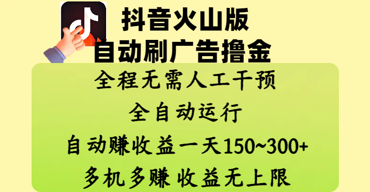 抖音火山版自动刷广告撸金 ，全程脱离人工自动运行，自动赚收益，一天150~300，多机多赚，收益无上限创富副业网-网创项目资源站-副业项目-创业项目-搞钱项目创富副业网