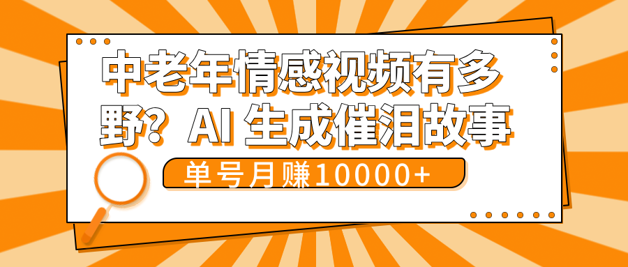 中老年情感视频有多野？AI 生成催泪故事，单号月变现10000+创富副业网-网创项目资源站-副业项目-创业项目-搞钱项目创富副业网