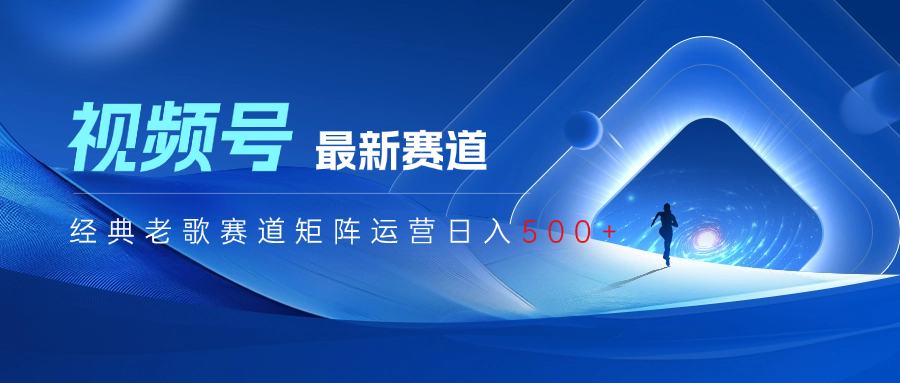 视频号最新经典老歌赛道矩阵运营日入500+创富副业网-网创项目资源站-副业项目-创业项目-搞钱项目创富副业网
