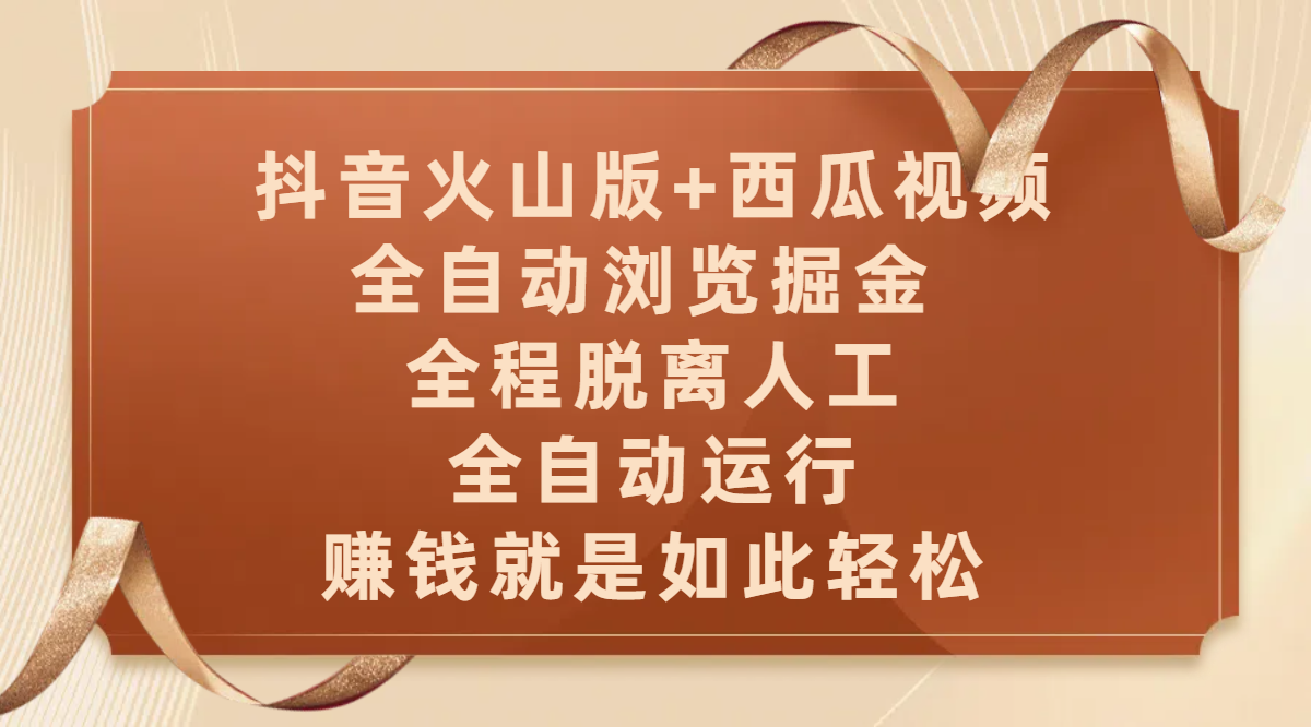 抖音火山版+西瓜视频双平台，全自动浏览掘金 ，全程脱离人工，全自动运行，赚钱就是如此轻松创富副业网-网创项目资源站-副业项目-创业项目-搞钱项目创富副业网