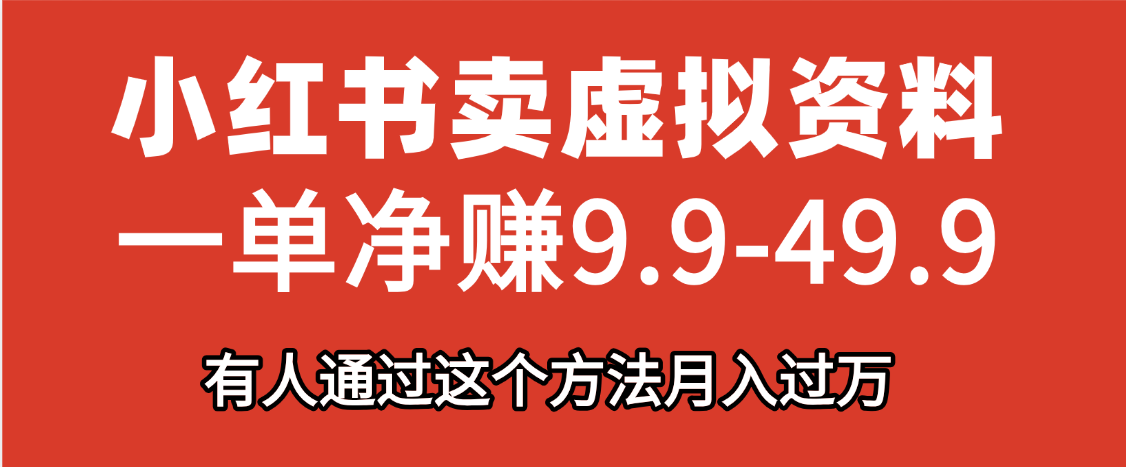 小红书卖虚拟资料，一单净赚9.9-49.9之间，日入500+，【附带资料包】创富副业网-网创项目资源站-副业项目-创业项目-搞钱项目创富副业网