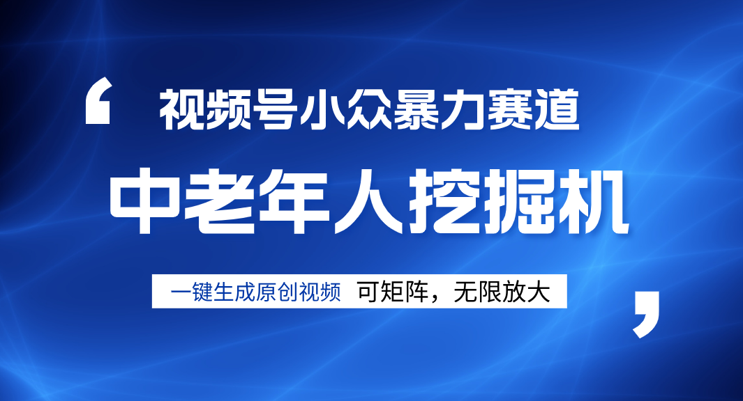 视频号新手逆袭密码！超小众暴力赛道，中老年人深信不疑，原创通过率拉满创富副业网-网创项目资源站-副业项目-创业项目-搞钱项目创富副业网