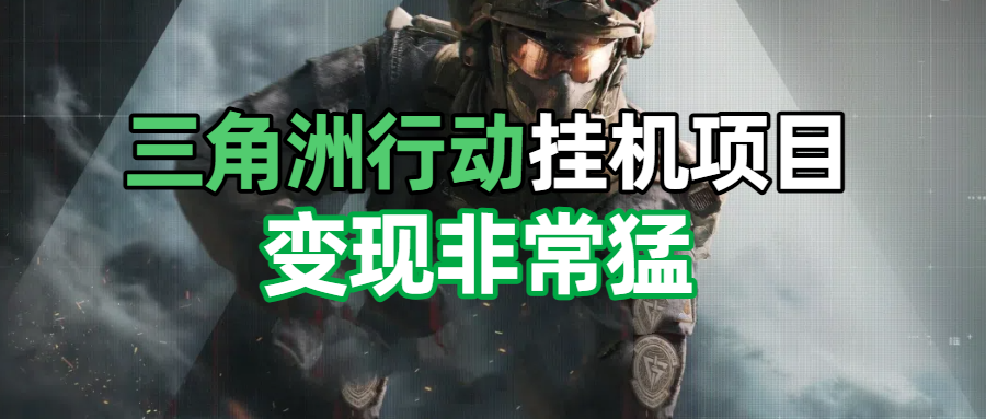 三角洲摸金挂机项目，变现非常猛！创富副业网-网创项目资源站-副业项目-创业项目-搞钱项目创富副业网