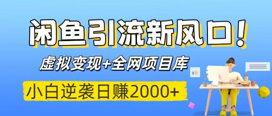 闲鱼引流新风口！虚拟变现+全网项目库，小白逆袭日赚2000+创富副业网-网创项目资源站-副业项目-创业项目-搞钱项目创富副业网