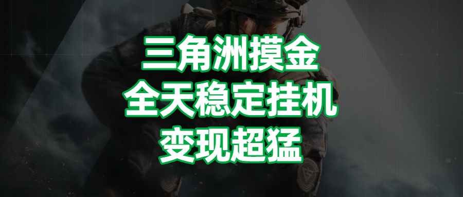 三角洲摸金，全天稳定挂机，变现超猛！创富副业网-网创项目资源站-副业项目-创业项目-搞钱项目创富副业网