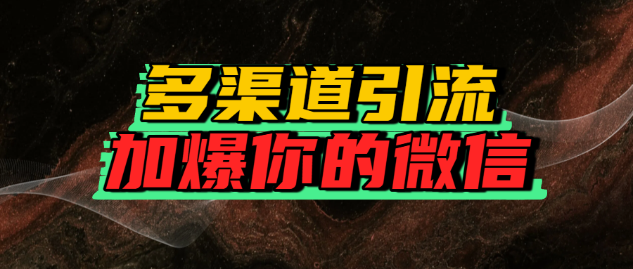 如何多渠道引流，加爆你的微信创富副业网-网创项目资源站-副业项目-创业项目-搞钱项目创富副业网