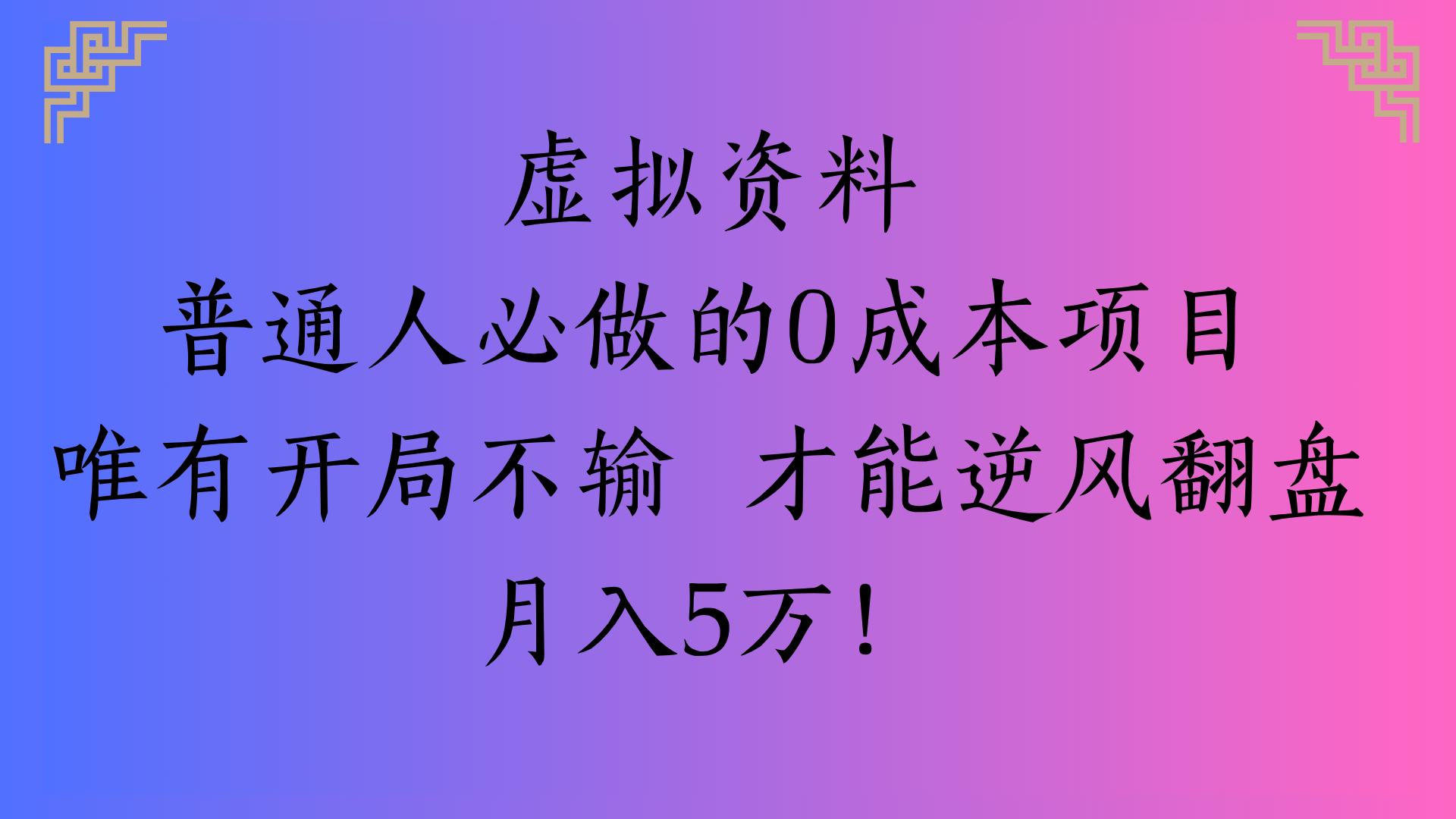 虚拟资料普通人必做的0成本项目唯有开局不输 才能逆风翻盘月入5万!创富副业网-网创项目资源站-副业项目-创业项目-搞钱项目创富副业网