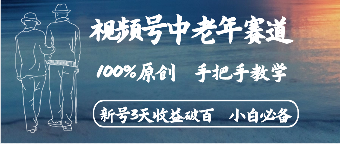 视频号中老年赛道 情感赛道100%原创 手把手教学 新号3天收益破百 小白必备创富副业网-网创项目资源站-副业项目-创业项目-搞钱项目创富副业网