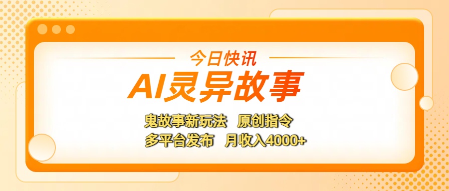 AI灵异故事，鬼故事新玩法，原创指令，多平台发布，月收入4000+创富副业网-网创项目资源站-副业项目-创业项目-搞钱项目创富副业网