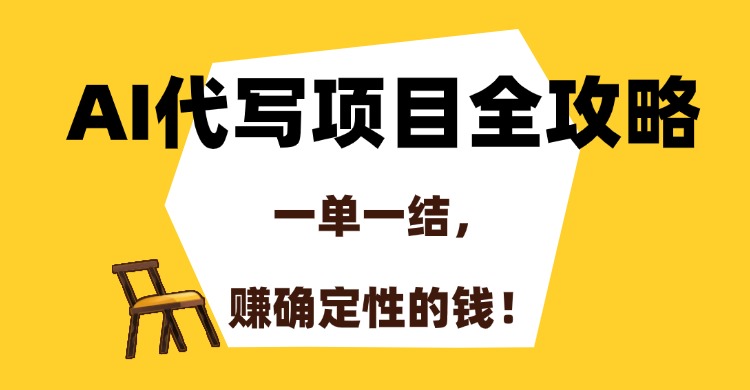 AI代写项目全攻略，一单一结，赚确定性的钱！创富副业网-网创项目资源站-副业项目-创业项目-搞钱项目创富副业网