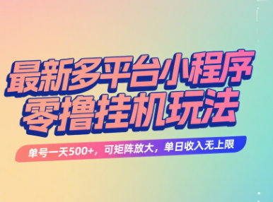 最新多平台小程序零撸挂机玩法，单号一天500+，可矩阵放大，单日收入无上限创富副业网-网创项目资源站-副业项目-创业项目-搞钱项目创富副业网