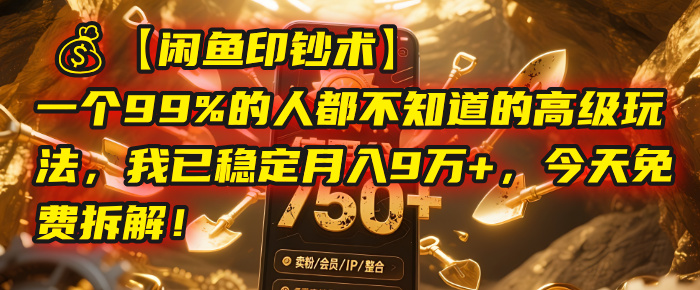 【闲鱼印钞术】一个99%的人都不知道的高级玩法，我已稳定月入9万+，今天免费拆解！创富副业网-网创项目资源站-副业项目-创业项目-搞钱项目创富副业网