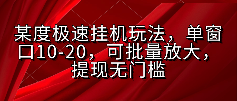 某度极速挂机玩法，单窗口10-20，可批量放大，提现无门槛创富副业网-网创项目资源站-副业项目-创业项目-搞钱项目创富副业网
