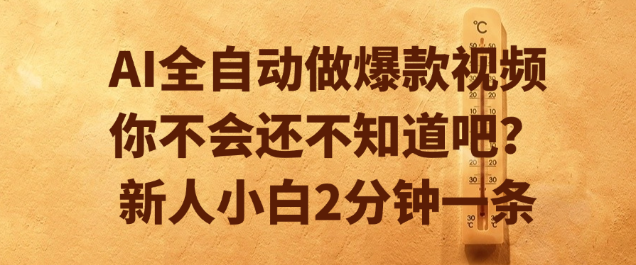 AI全自动做爆款视频，你不会还不知道吧？新人小白2分钟一条创富副业网-网创项目资源站-副业项目-创业项目-搞钱项目创富副业网