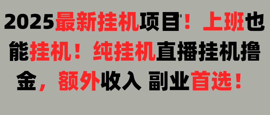 2025上班也能挂机！24小时！纯挂机直播挂机撸金！创富副业网-网创项目资源站-副业项目-创业项目-搞钱项目创富副业网