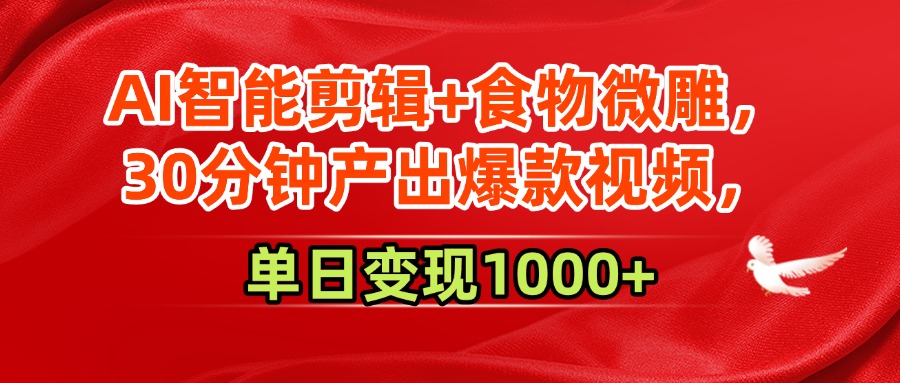 AI智能剪辑+食物微雕，30分钟产出爆款视频，单日变现1000+创富副业网-网创项目资源站-副业项目-创业项目-搞钱项目创富副业网