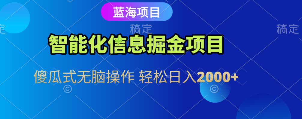 智能化信息蓝海全自动掘金项目 傻瓜式无脑操作 轻松日入2000+创富副业网-网创项目资源站-副业项目-创业项目-搞钱项目创富副业网
