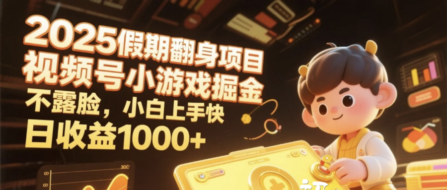 2025假期翻身项目，视频号小游戏掘金，不露脸，小白上手快，日收益1000+创富副业网-网创项目资源站-副业项目-创业项目-搞钱项目创富副业网