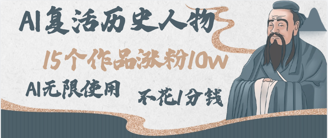 AI复活历史人物，15个作品涨粉10w，附：不花1分钱无限使用AI创富副业网-网创项目资源站-副业项目-创业项目-搞钱项目创富副业网