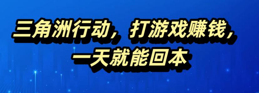 三角洲行动，打游戏赚钱，一天就能回本创富副业网-网创项目资源站-副业项目-创业项目-搞钱项目创富副业网