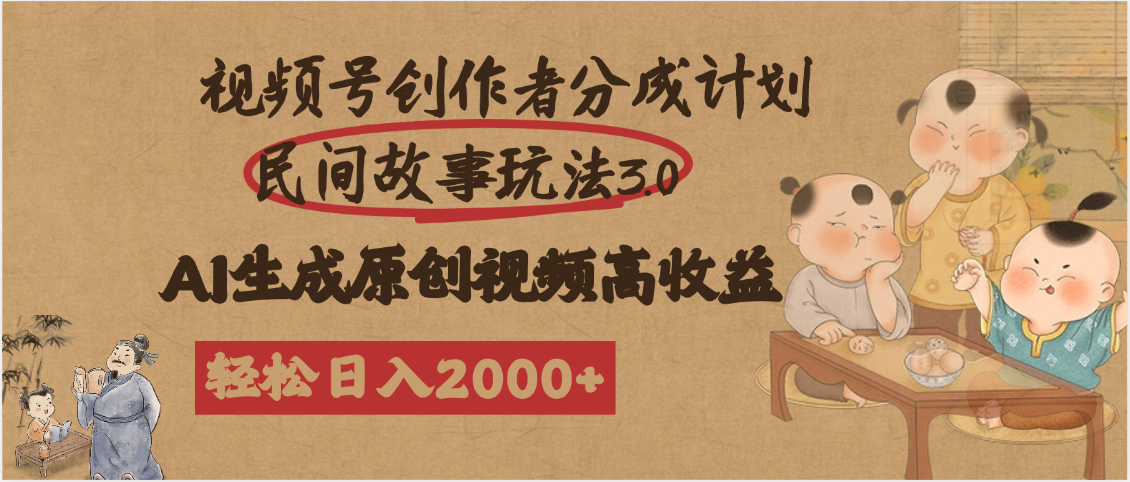 视频号创作者分成民间故事玩法3.0，100%原创视频高收益，轻松日入2000+创富副业网-网创项目资源站-副业项目-创业项目-搞钱项目创富副业网