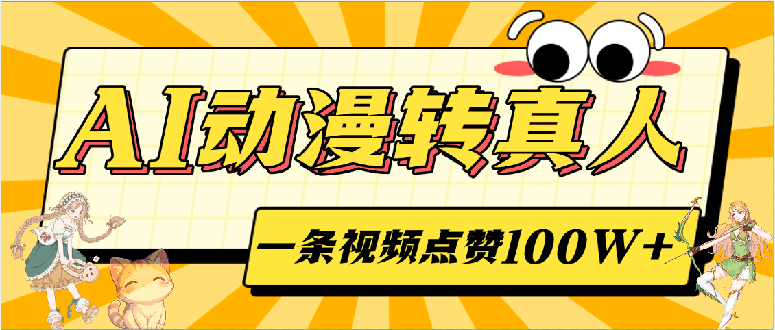 AI动漫转真人，一条视频点赞100W+，单日变现2000+创富副业网-网创项目资源站-副业项目-创业项目-搞钱项目创富副业网
