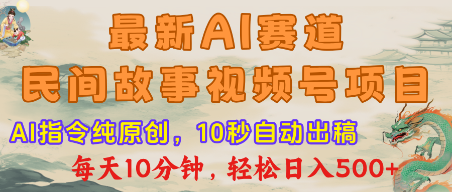 视频号赛道，最新AI民间故事，每日10分钟，轻松日入500+创富副业网-网创项目资源站-副业项目-创业项目-搞钱项目创富副业网