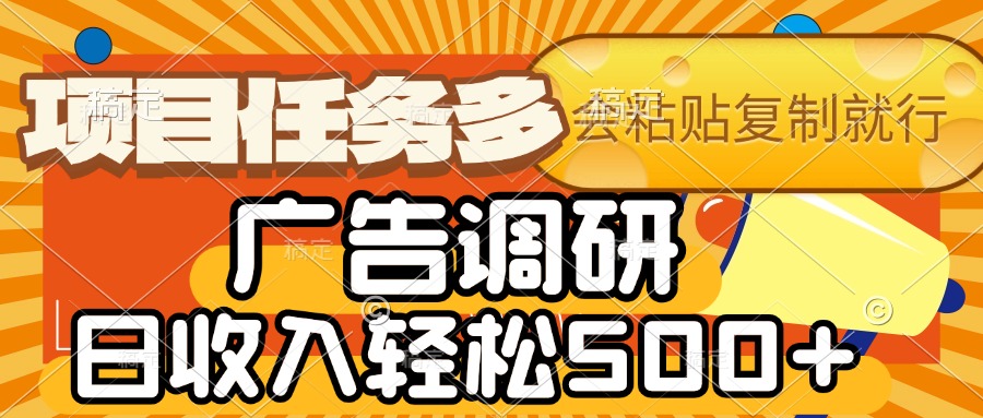 会复制粘贴即可，广告调研，项目任务多，日收入轻松500+创富副业网-网创项目资源站-副业项目-创业项目-搞钱项目创富副业网