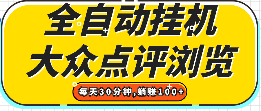 【全自动挂机】大众点评浏览，矩阵日入100+，单轮挂机30分钟，结算稳定，有电脑即可【上车包赚】创富副业网-网创项目资源站-副业项目-创业项目-搞钱项目创富副业网
