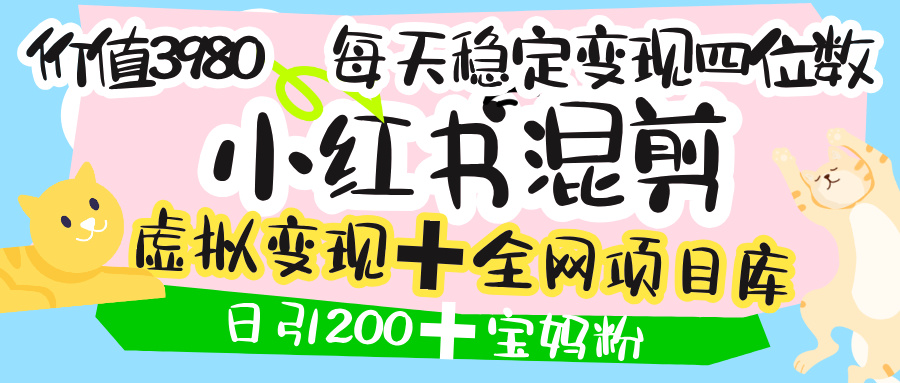 价值3980的小红书混剪， 虚拟变现 ＋全网项目库 ， 日引200+宝妈创业粉，每天稳定四位数变现创富副业网-网创项目资源站-副业项目-创业项目-搞钱项目创富副业网