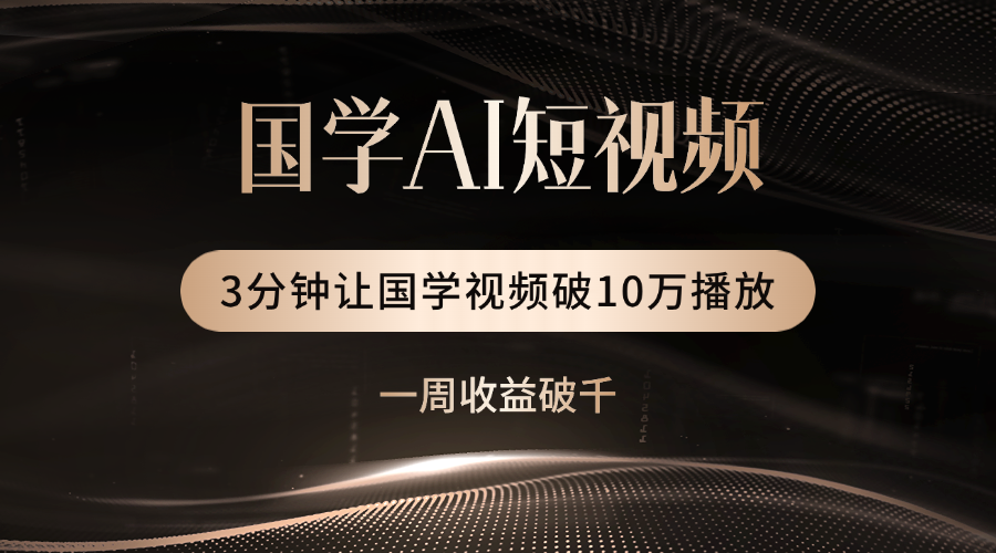 国学遇上AI！3分钟让国学视频破10万播放创富副业网-网创项目资源站-副业项目-创业项目-搞钱项目创富副业网