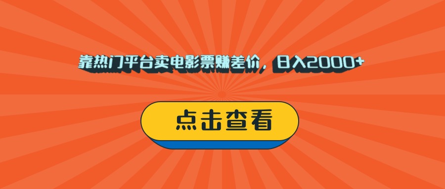 靠热门平台卖电影票赚差价，日入2000+，小白轻松上手创富副业网-网创项目资源站-副业项目-创业项目-搞钱项目创富副业网
