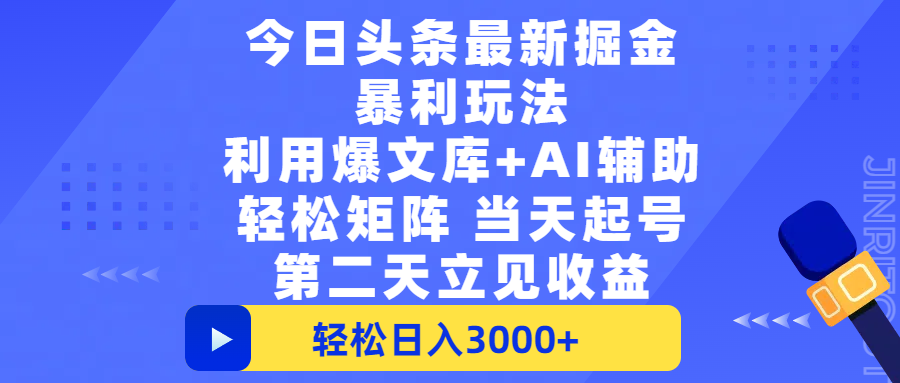 今日头条最新掘金暴利玩法，利用爆文+AI辅助，轻松矩阵、当天起号，简单粗暴第二天立见收益，轻松日入3000+，大平台永久可操作创富副业网-网创项目资源站-副业项目-创业项目-搞钱项目创富副业网