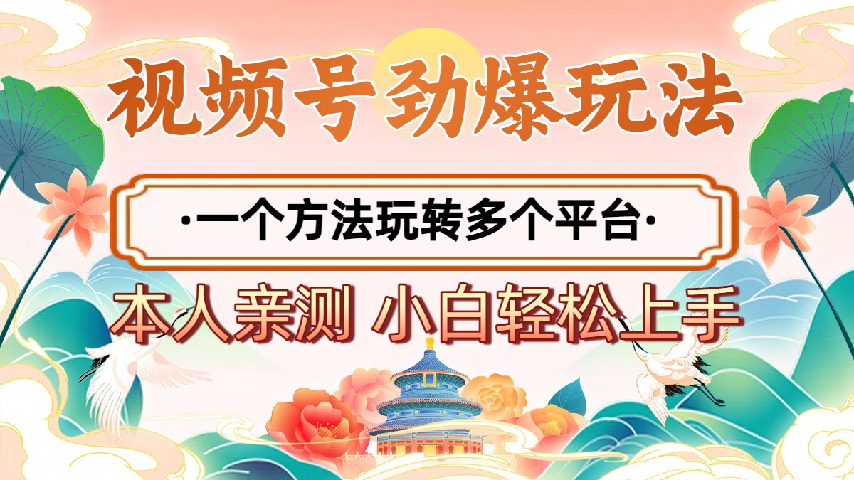 2025年视频号劲爆玩法，一个方法玩转多个平台 小白也能轻松上手创富副业网-网创项目资源站-副业项目-创业项目-搞钱项目创富副业网