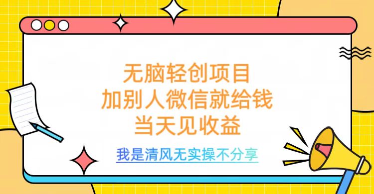 无脑轻创项目，加别人微信就给钱，操作简单当天见收益创富副业网-网创项目资源站-副业项目-创业项目-搞钱项目创富副业网