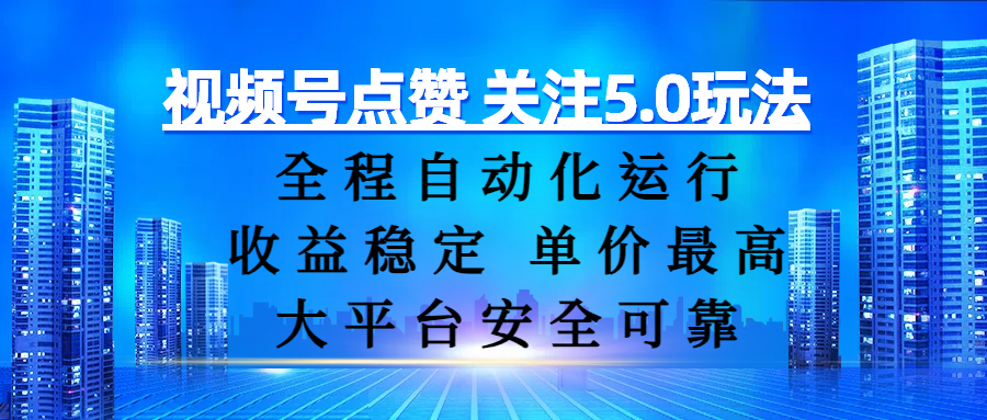 视频号点赞 关注5.0玩法，全程自动化运行，收益稳定， 单价最高，大平台安全可靠创富副业网-网创项目资源站-副业项目-创业项目-搞钱项目创富副业网