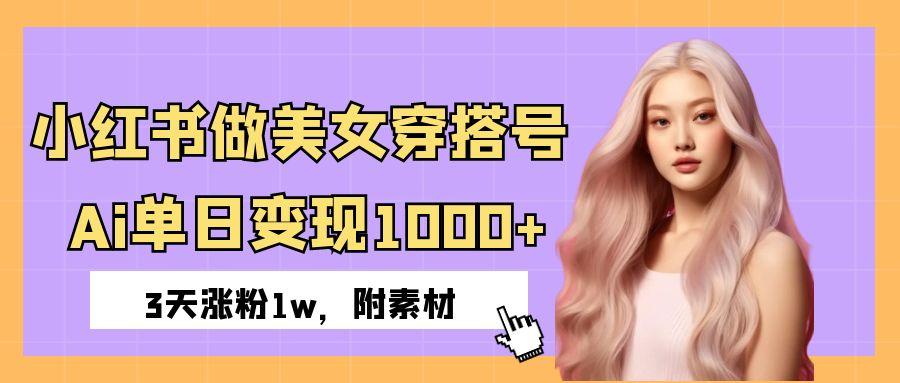 小红书做美女穿搭号，ai单日变现1000+，3天涨粉1w。创富副业网-网创项目资源站-副业项目-创业项目-搞钱项目创富副业网