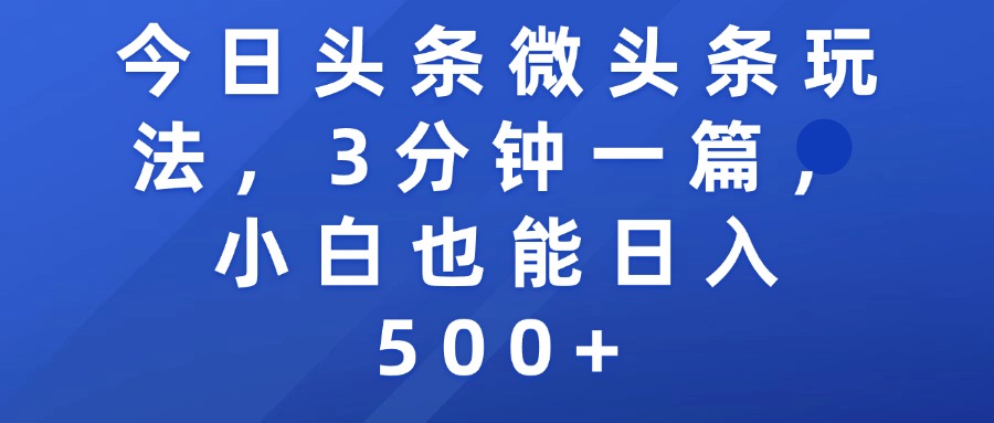 今日头条微头条玩法，3分钟一篇，小白也能日入500+创富副业网-网创项目资源站-副业项目-创业项目-搞钱项目创富副业网