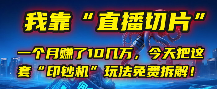 我靠“直播切片”，一个月赚了10几万，今天把这套“印钞机”玩法免费拆解！创富副业网-网创项目资源站-副业项目-创业项目-搞钱项目创富副业网