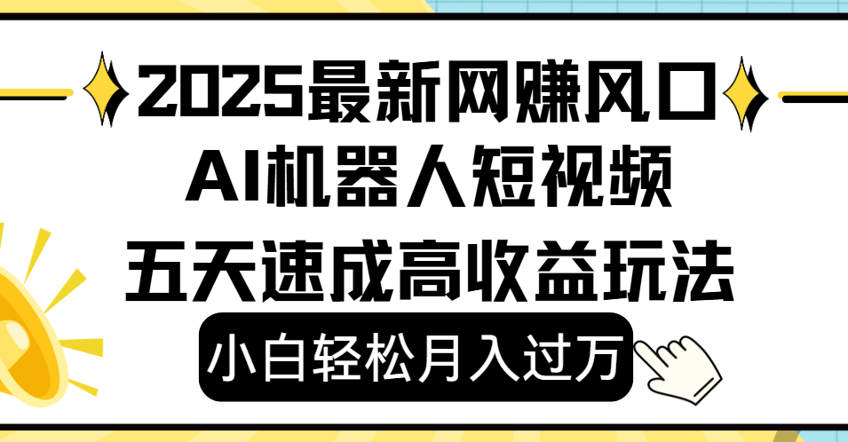 2025最新网赚变现风口，Ai 机器人短视频，小白轻松月入过万，五天速成高收益玩法创富副业网-网创项目资源站-副业项目-创业项目-搞钱项目创富副业网