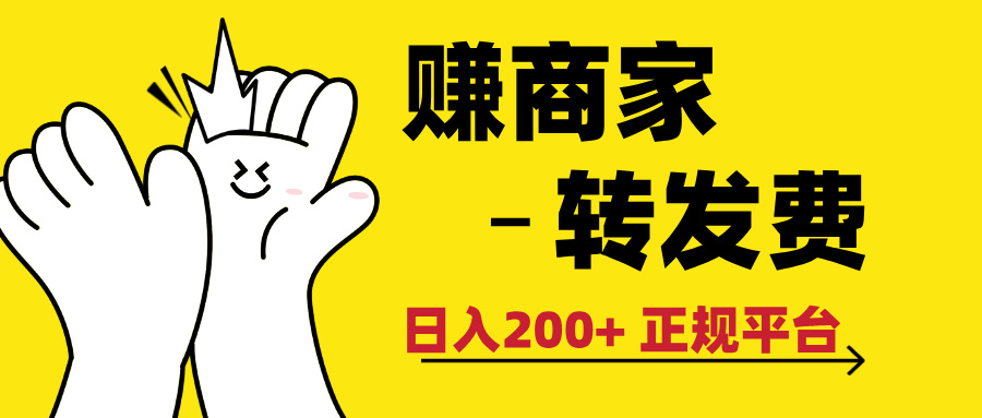最新赚商家转发费，日入200+ 正规平台 0门槛创富副业网-网创项目资源站-副业项目-创业项目-搞钱项目创富副业网