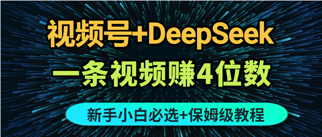最新玩法视频号+DeepSeek，一条视频赚4位数，新手小白必选副业赛道创富副业网-网创项目资源站-副业项目-创业项目-搞钱项目创富副业网