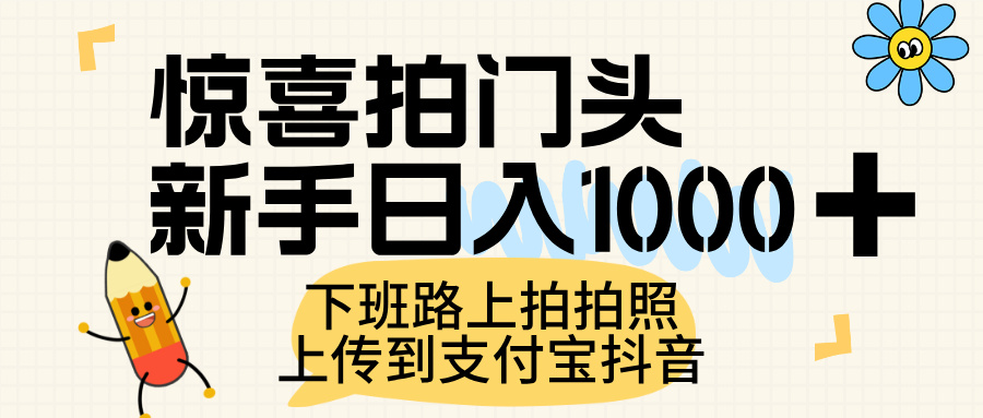 惊喜拍门头，上传到支付宝和抖音新手日入 1000+，下班路上拍拍照片创富副业网-网创项目资源站-副业项目-创业项目-搞钱项目创富副业网
